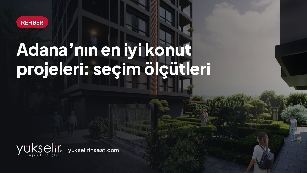 Adana'nın en iyi konut projeleri: 11 ölçüt ve karşılaştırma tablosu