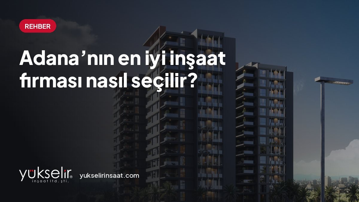 Adana'nın en iyi inşaat firması hangisi? 10 ölçüt ve 12 soru
